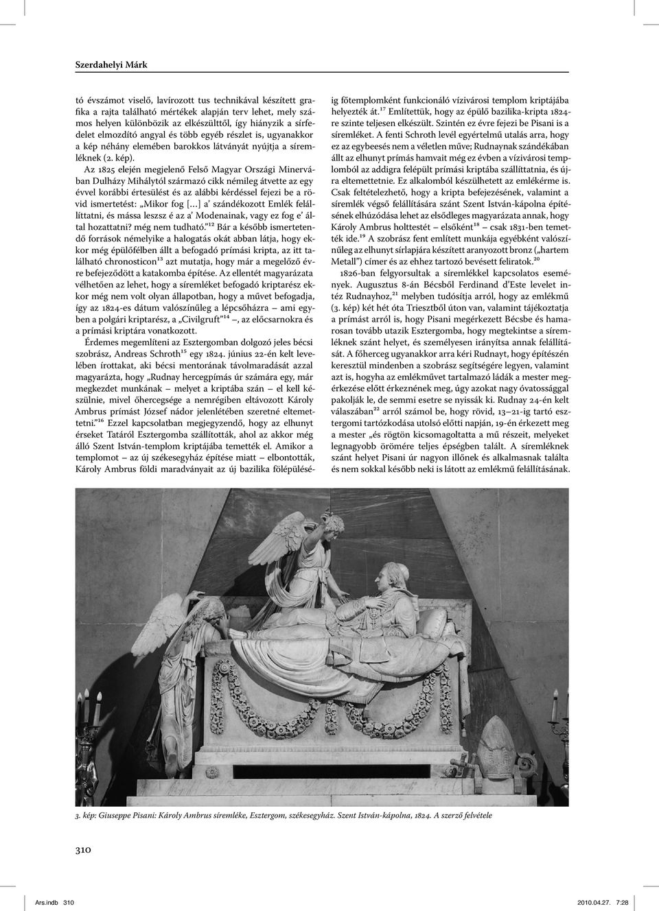 Az 1825 elején megjelenő Felső Magyar Országi Minervában Dulházy Mihálytól származó cikk némileg átvette az egy évvel korábbi értesülést és az alábbi kérdéssel fejezi be a rövid ismertetést: Mikor