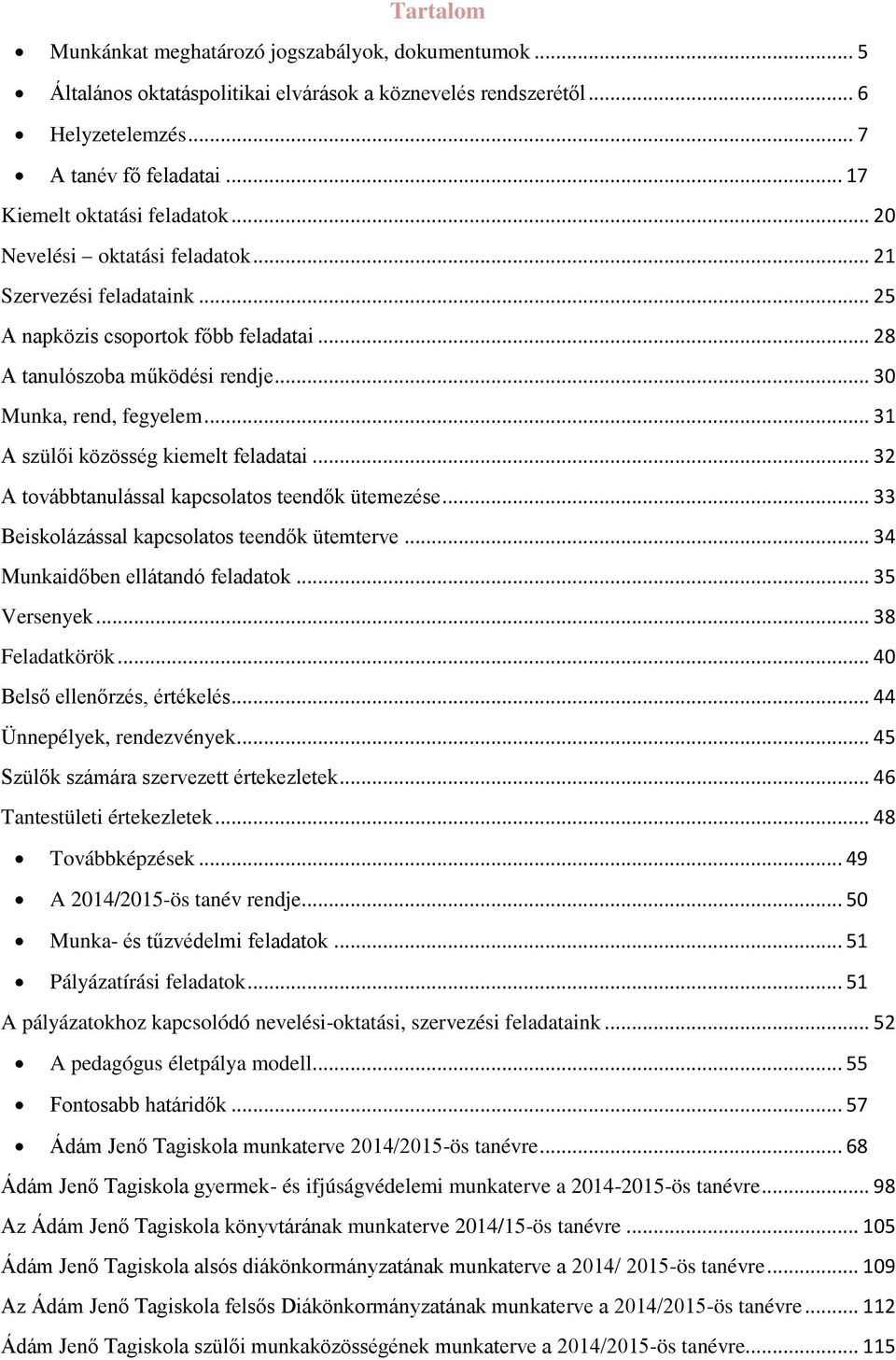 .. 31 A szül i közösség kiemelt feladatai... 32 A továbbtanulással kapcsolatos teend k ütemezése... 33 Űeiskolázással kapcsolatos teend k ütemterve... 34 Munkaid ben ellátandó feladatok... 35 Versenyek.