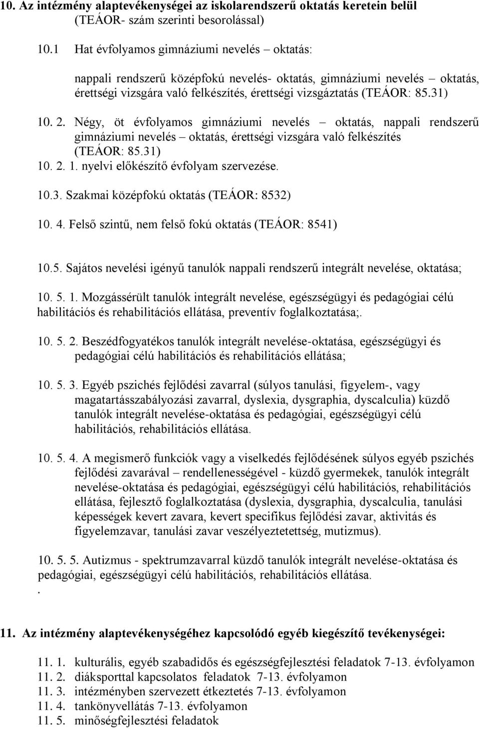 Négy, öt évfolyamos gimnáziumi nevelés oktatás, nappali rendszerű gimnáziumi nevelés oktatás, érettségi vizsgára való felkészítés (TEÁOR: 85.31) 10. 2. 1. nyelvi előkészítő évfolyam szervezése. 10.3. Szakmai középfokú oktatás (TEÁOR: 8532) 10.