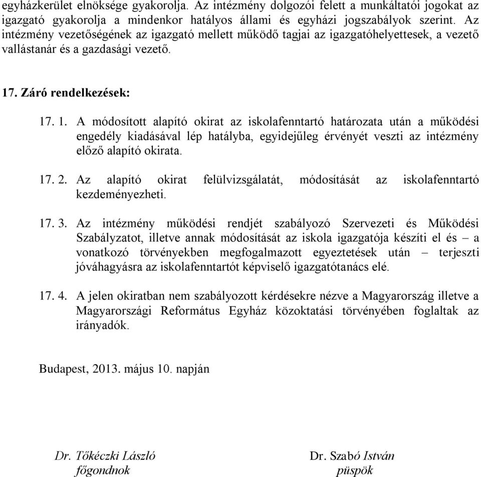 . Záró rendelkezések: 17. 1. A módosított alapító okirat az iskolafenntartó határozata után a működési engedély kiadásával lép hatályba, egyidejűleg érvényét veszti az intézmény előző alapító okirata.