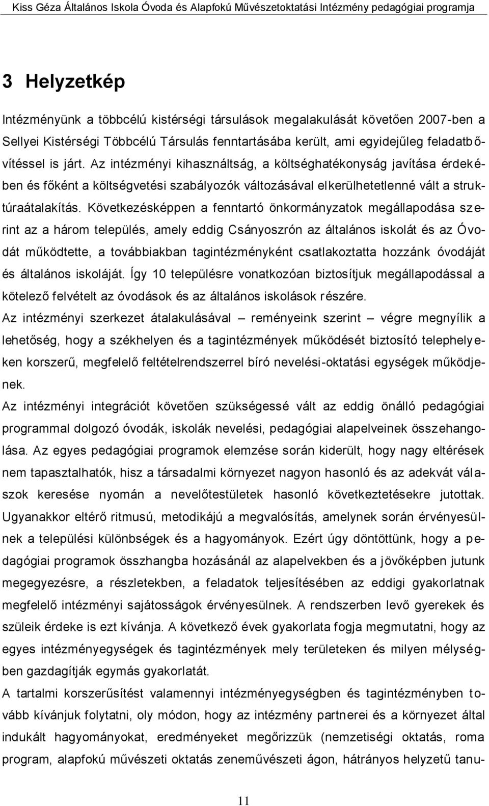 Következésképpen a fenntartó önkormányzatok megállapodása szerint az a három település, amely eddig Csányoszrón az általános iskolát és az Óvodát működtette, a továbbiakban tagintézményként