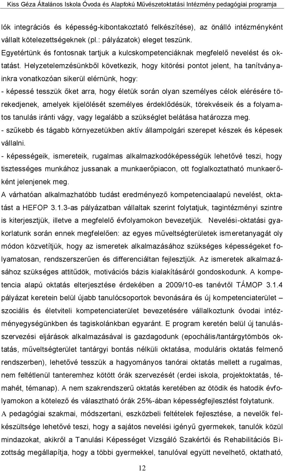 Helyzetelemzésünkből következik, hogy kitörési pontot jelent, ha tanítványainkra vonatkozóan sikerül elérnünk, hogy: - képessé tesszük őket arra, hogy életük során olyan személyes célok elérésére