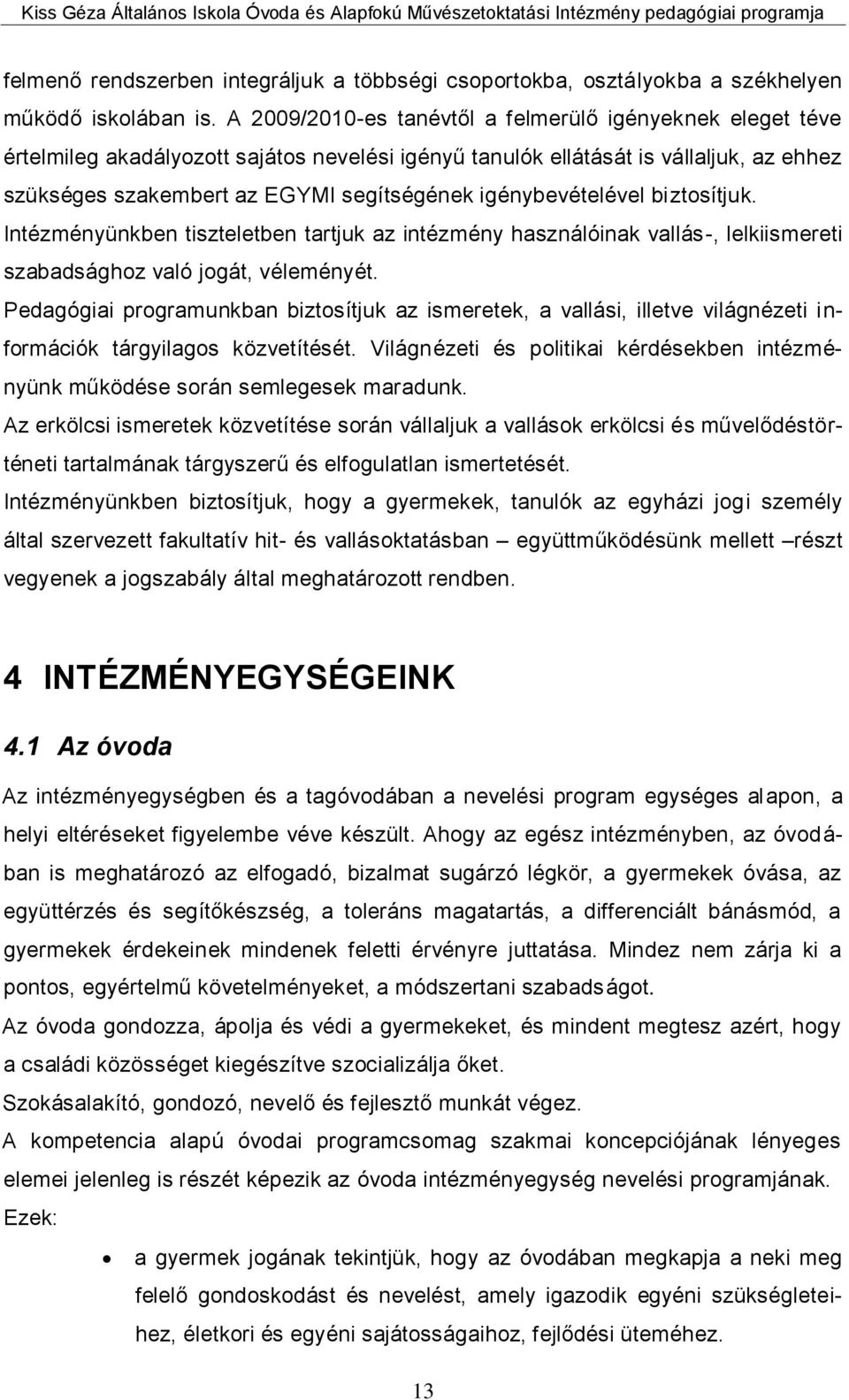 igénybevételével biztosítjuk. Intézményünkben tiszteletben tartjuk az intézmény használóinak vallás-, lelkiismereti szabadsághoz való jogát, véleményét.