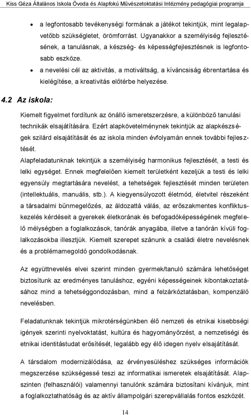 a nevelési cél az aktivitás, a motiváltság, a kíváncsiság ébrentartása és kielégítése, a kreativitás előtérbe helyezése. 4.