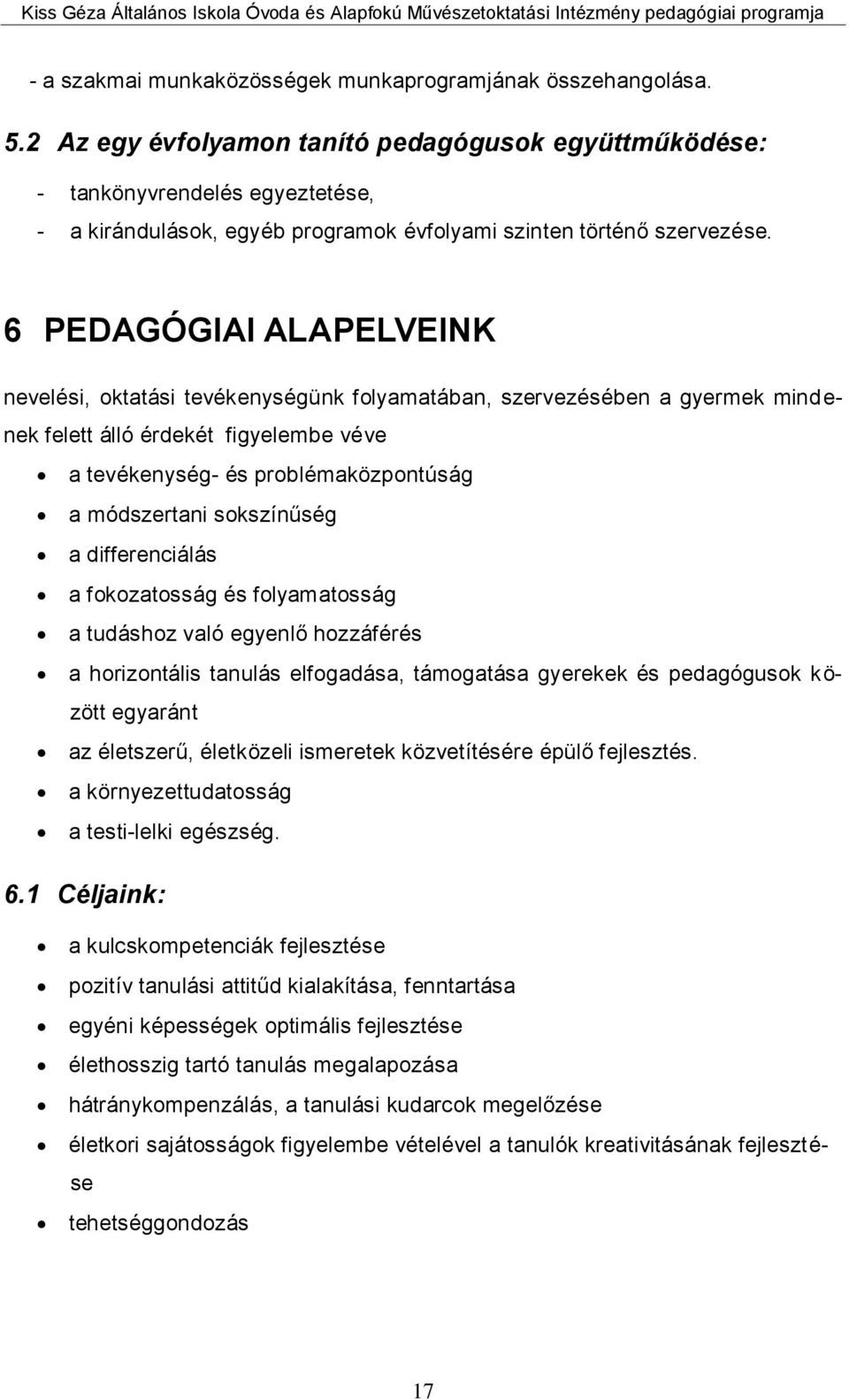 6 PEDAGÓGIAI ALAPELVEINK nevelési, oktatási tevékenységünk folyamatában, szervezésében a gyermek mindenek felett álló érdekét figyelembe véve a tevékenység- és problémaközpontúság a módszertani