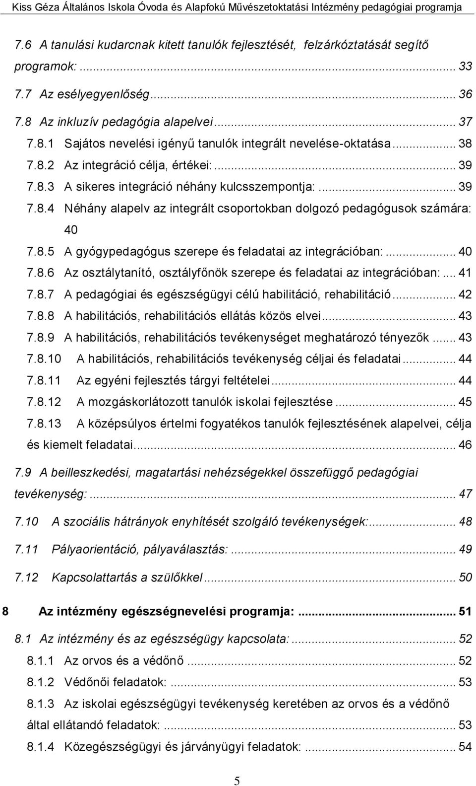 .. 40 7.8.6 Az osztálytanító, osztályfőnök szerepe és feladatai az integrációban:... 41 7.8.7 A pedagógiai és egészségügyi célú habilitáció, rehabilitáció... 42 7.8.8 A habilitációs, rehabilitációs ellátás közös elvei.