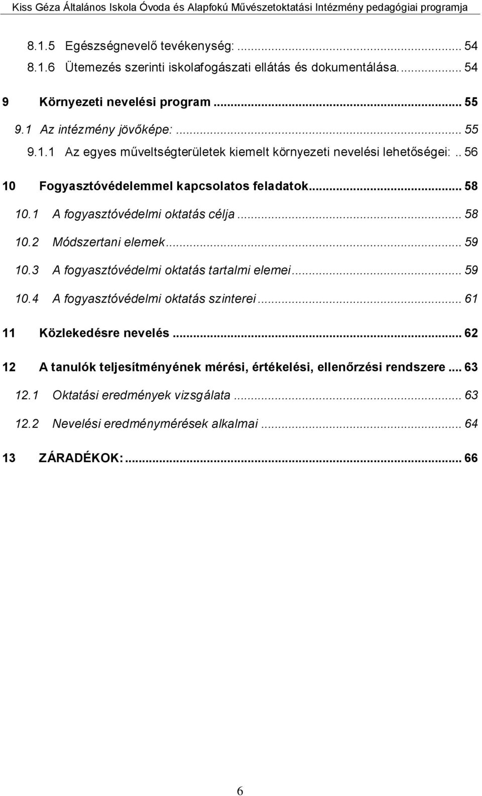 .. 58 10.2 Módszertani elemek... 59 10.3 A fogyasztóvédelmi oktatás tartalmi elemei... 59 10.4 A fogyasztóvédelmi oktatás szinterei... 61 11 Közlekedésre nevelés.