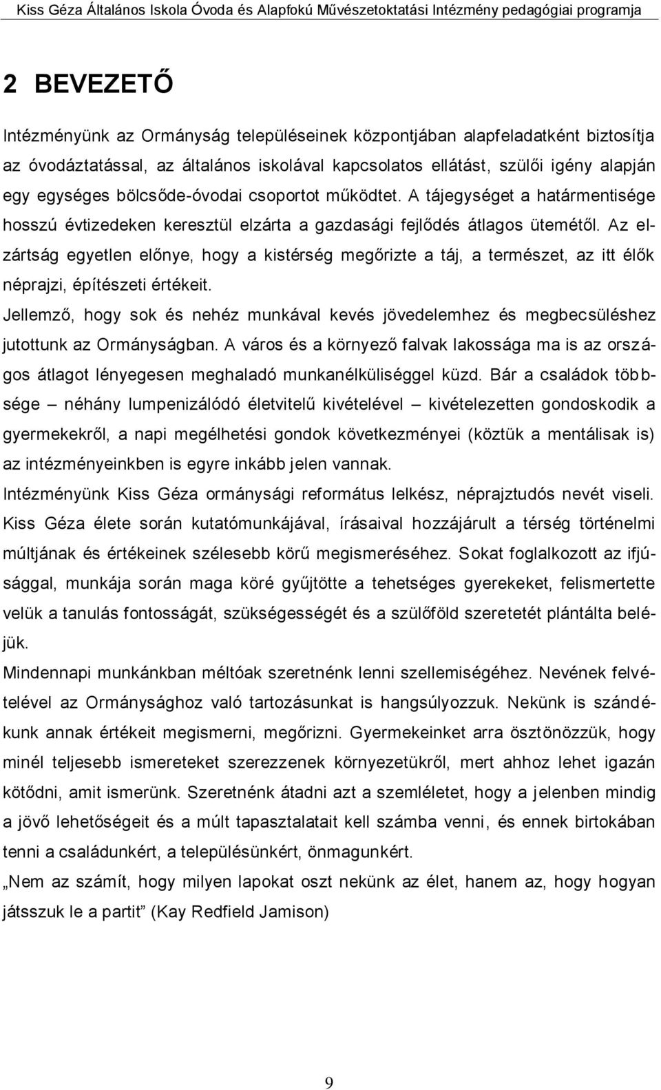 Az elzártság egyetlen előnye, hogy a kistérség megőrizte a táj, a természet, az itt élők néprajzi, építészeti értékeit.