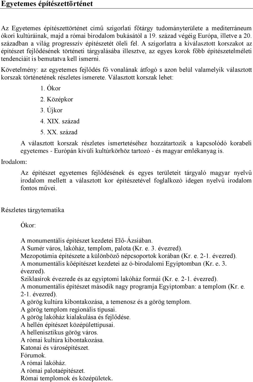 A szigorlatra a kiválasztott korszakot az építészet fejlődésének történeti tárgyalásába illesztve, az egyes korok főbb építészetelméleti tendenciáit is bemutatva kell ismerni.