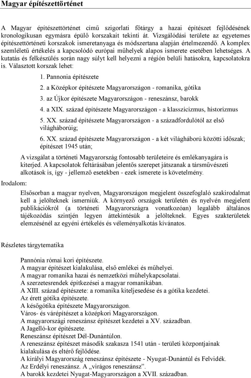 A komplex szemléletű értékelés a kapcsolódó európai műhelyek alapos ismerete esetében lehetséges. A kutatás és felkészülés során nagy súlyt kell helyezni a régión belüli hatásokra, kapcsolatokra is.