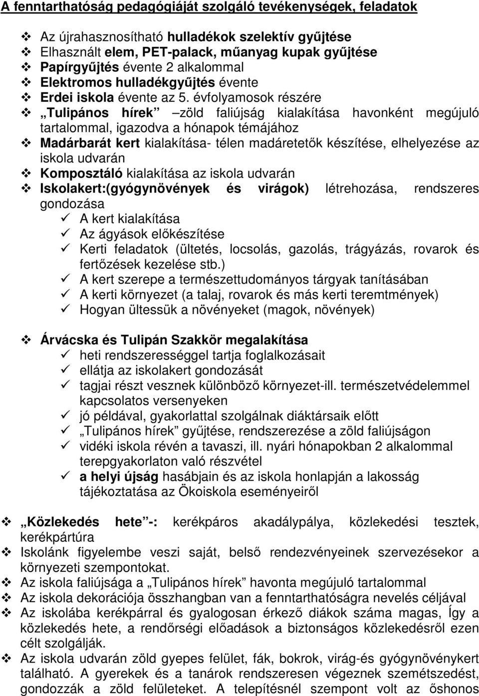 évfolyamosok részére Tulipános hírek zöld faliújság kialakítása havonként megújuló tartalommal, igazodva a hónapok témájához Madárbarát kert kialakítása- télen madáretetık készítése, elhelyezése az