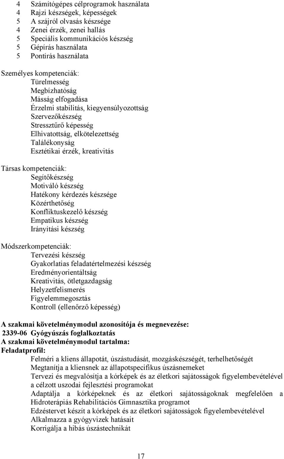 Találékonyság Esztétikai érzék, kreativitás Társas kompetenciák: Segítőkészség Motiváló készség Hatékony kérdezés készsége Közérthetőség Konfliktuskezelő készség Empatikus készség Irányítási készség