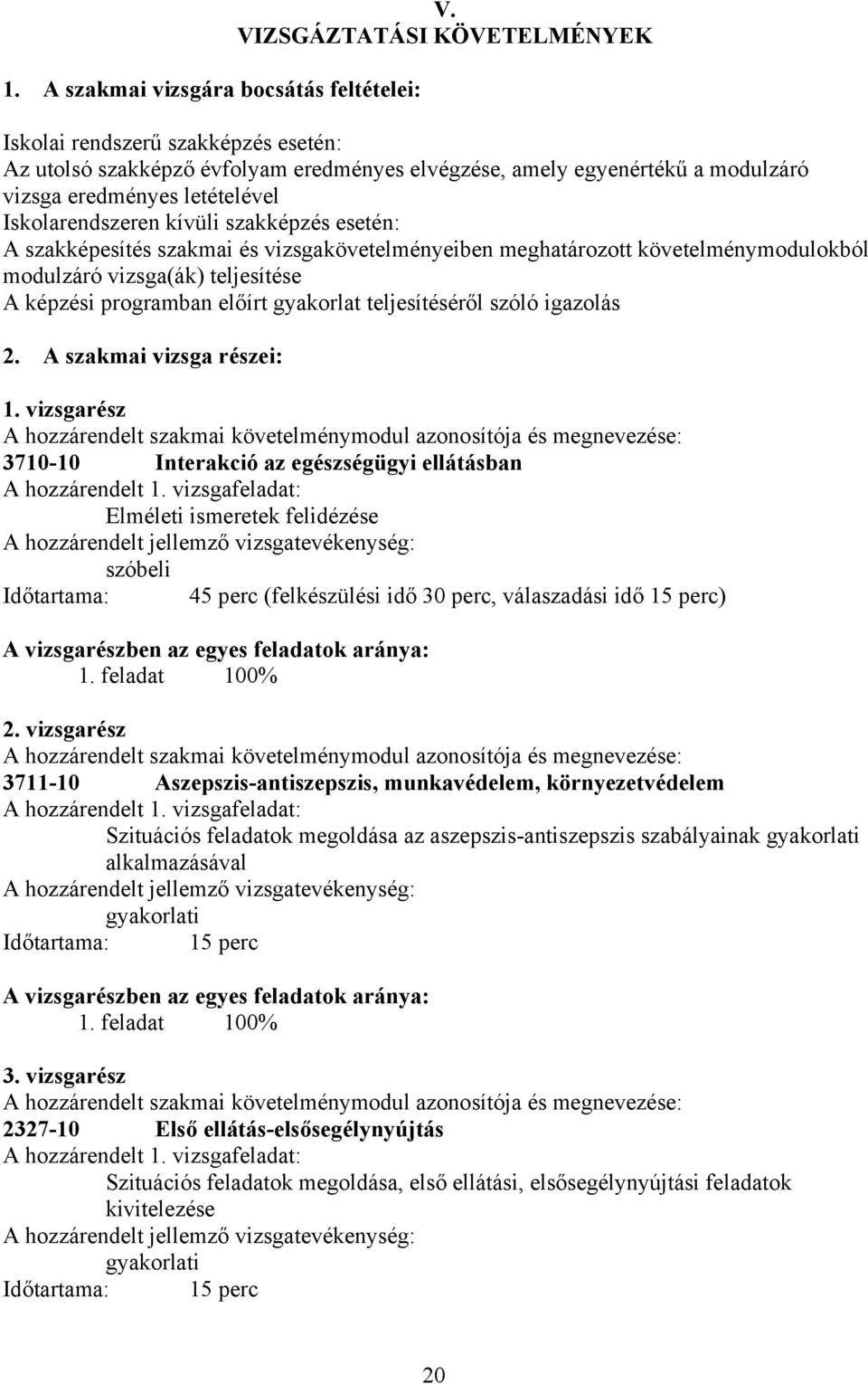 szakképzés esetén: szakképesítés szakmai és vizsgakövetelményeiben meghatározott követelménymodulokból modulzáró vizsga(ák) teljesítése képzési programban előírt gyakorlat teljesítéséről szóló