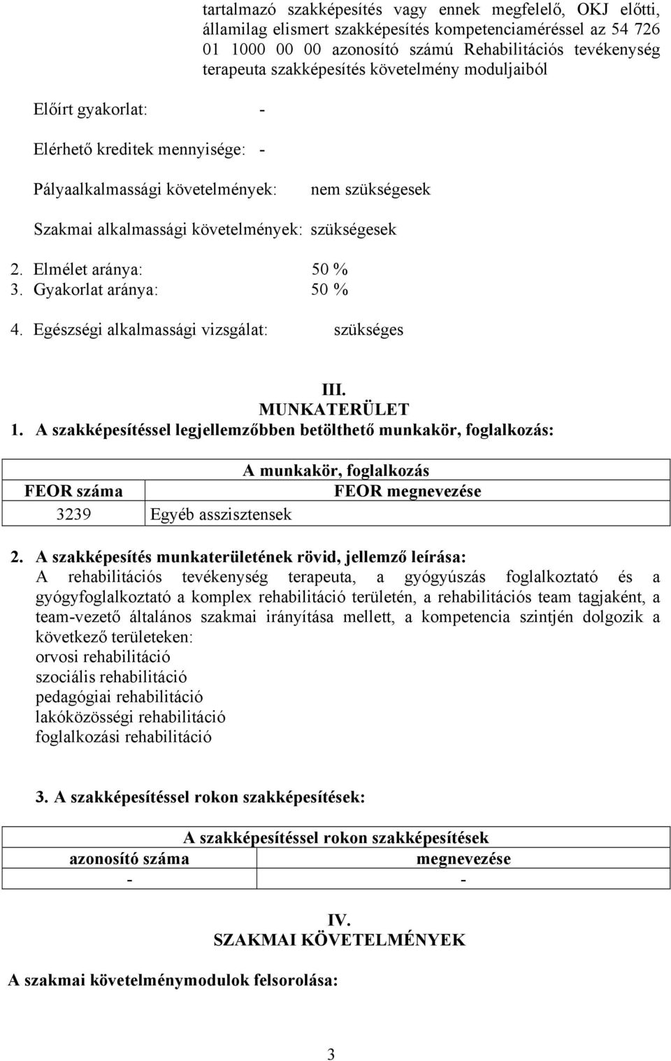 Elmélet aránya: 50 % 3. Gyakorlat aránya: 50 % 4. Egészségi alkalmassági vizsgálat: szükséges III. MUNKTERÜLET 1.