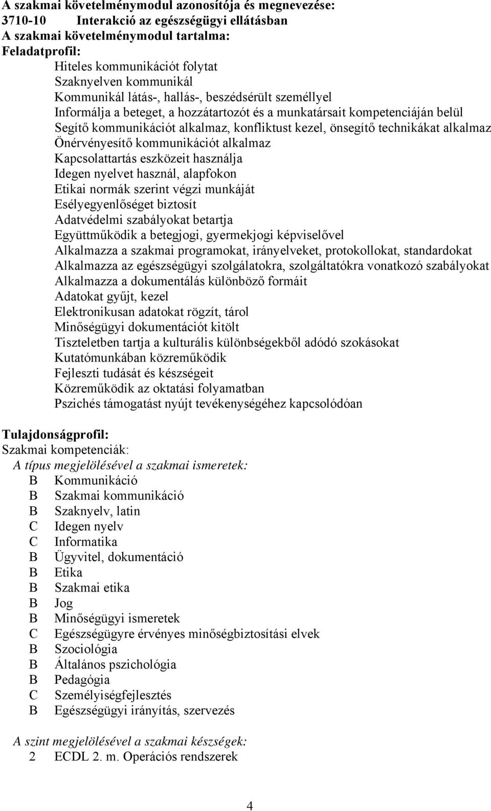 technikákat alkalmaz Önérvényesítő kommunikációt alkalmaz Kapcsolattartás eszközeit használja Idegen nyelvet használ, alapfokon Etikai normák szerint végzi munkáját Esélyegyenlőséget biztosít