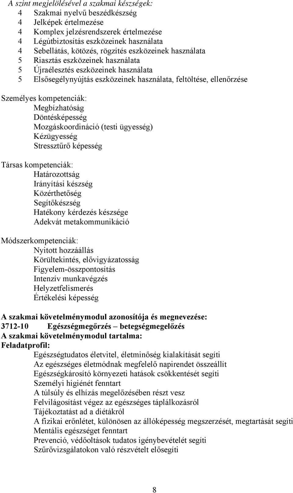 Megbízhatóság Döntésképesség Mozgáskoordináció (testi ügyesség) Kézügyesség Stressztűrő képesség Társas kompetenciák: Határozottság Irányítási készség Közérthetőség Segítőkészség Hatékony kérdezés