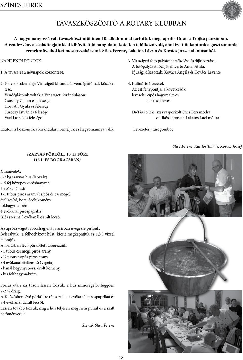 József alkotásaiból. NAPIRENDI PONTOK: 1. A tavasz és a névnapok köszöntése. 2. 2009. október eleje Vir szigeti kirándulás vendéglátóinak köszöntése.