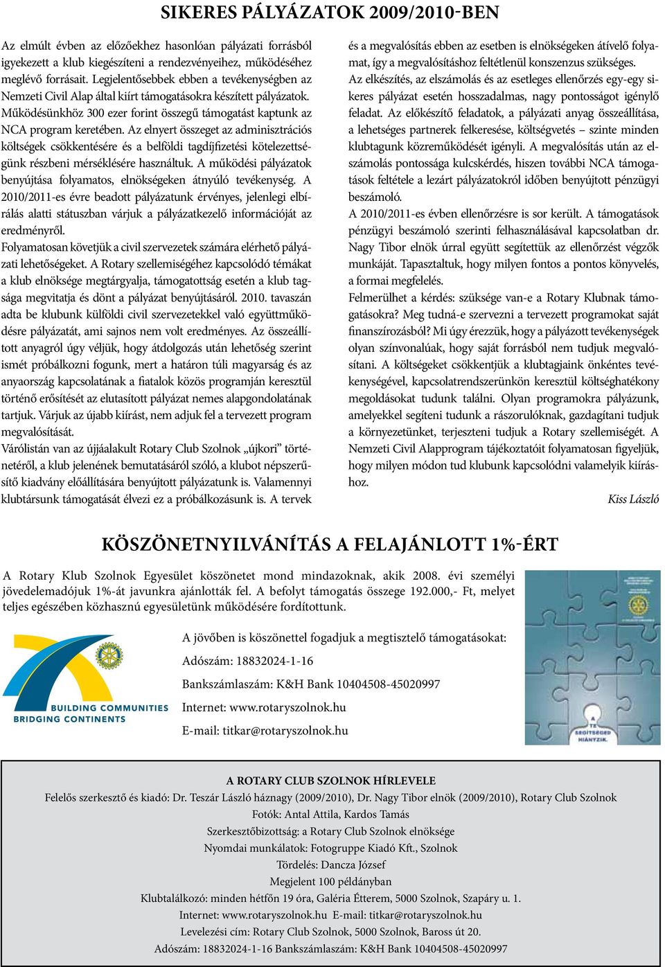 Az elnyert összeget az adminisztrációs költségek csökkentésére és a belföldi tagdíjfizetési kötelezettségünk részbeni mérséklésére használtuk.