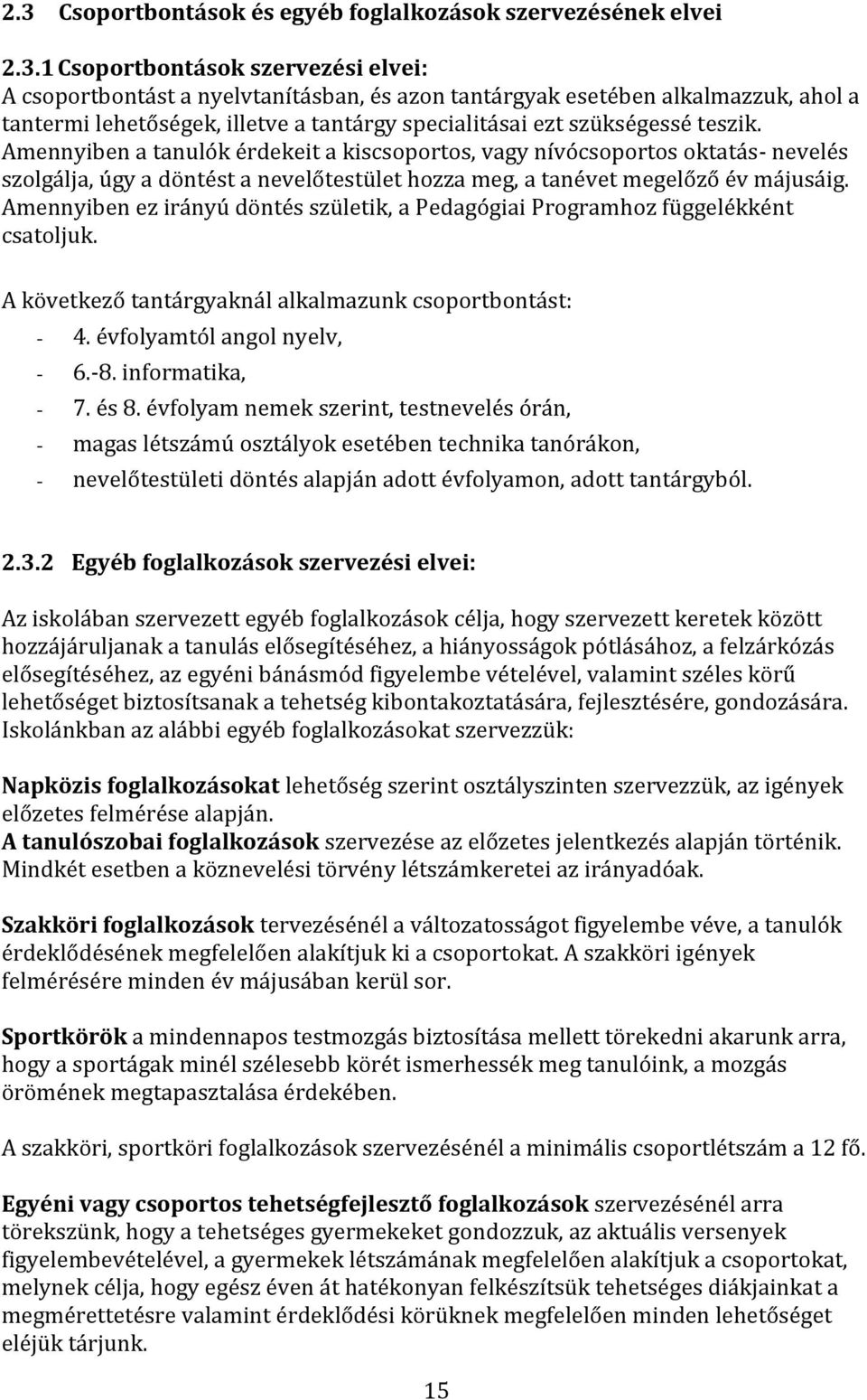 Amennyiben a tanulók érdekeit a kiscsoportos, vagy nívócsoportos oktatás- nevelés szolgálja, úgy a döntést a nevelőtestület hozza meg, a tanévet megelőző év májusáig.