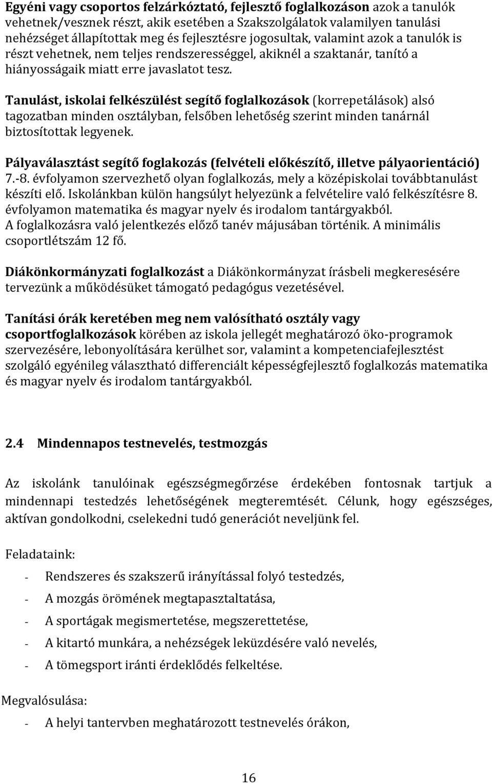 Tanulást, iskolai felkészülést segítő foglalkozások (korrepetálások) alsó tagozatban minden osztályban, felsőben lehetőség szerint minden tanárnál biztosítottak legyenek.