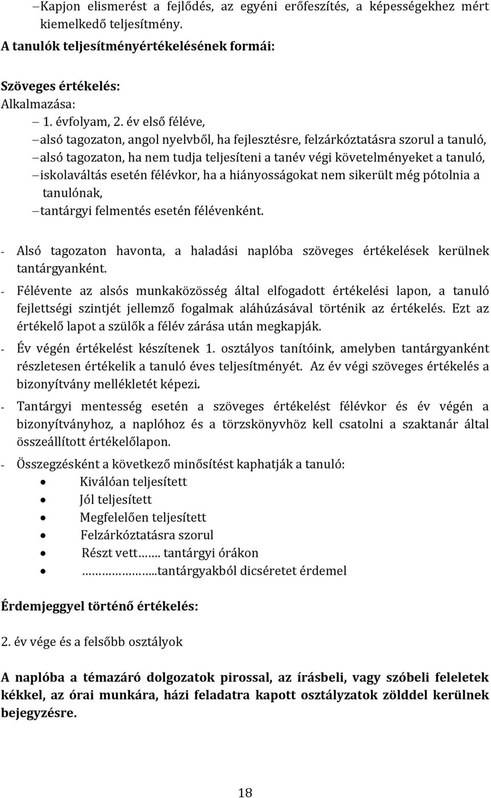 félévkor, ha a hiányosságokat nem sikerült még pótolnia a tanulónak, tantárgyi felmentés esetén félévenként. - Alsó tagozaton havonta, a haladási naplóba szöveges értékelések kerülnek tantárgyanként.