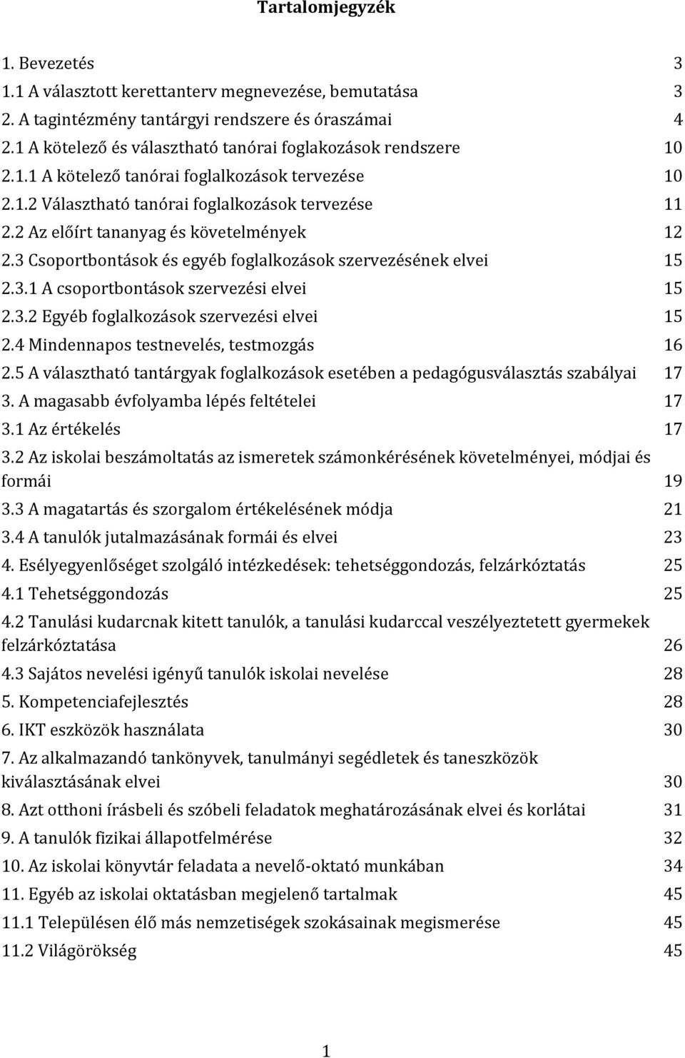 2 Az előírt tananyag és követelmények 12 2.3 Csoportbontások és egyéb foglalkozások szervezésének elvei 15 2.3.1 A csoportbontások szervezési elvei 15 2.3.2 Egyéb foglalkozások szervezési elvei 15 2.