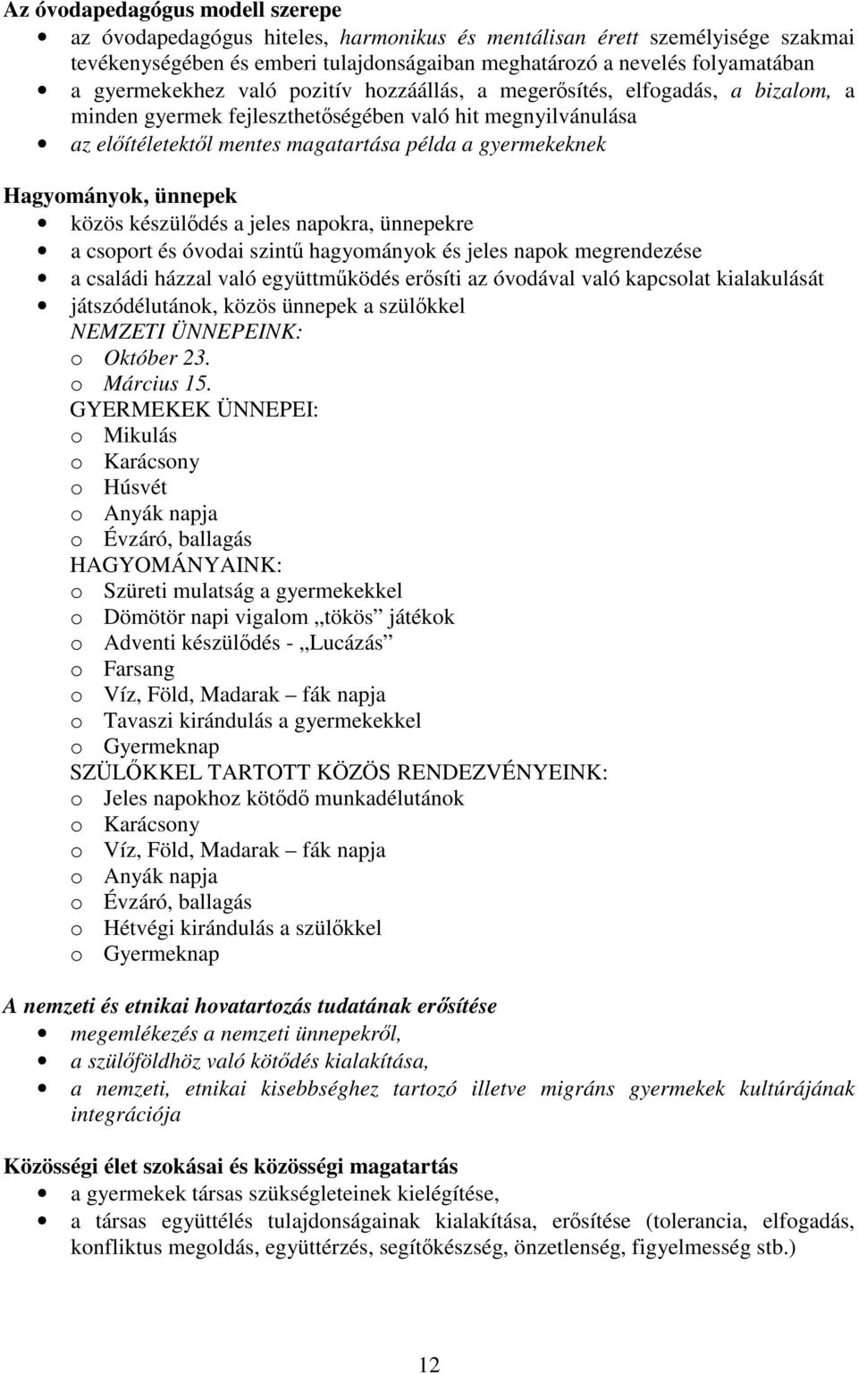 Hagyományok, ünnepek közös készülődés a jeles napokra, ünnepekre a csoport és óvodai szintű hagyományok és jeles napok megrendezése a családi házzal való együttműködés erősíti az óvodával való