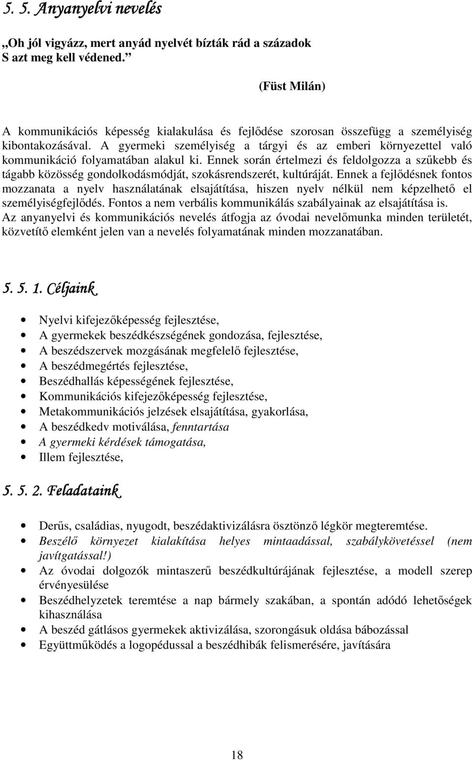 A gyermeki személyiség a tárgyi és az emberi környezettel való kommunikáció folyamatában alakul ki.