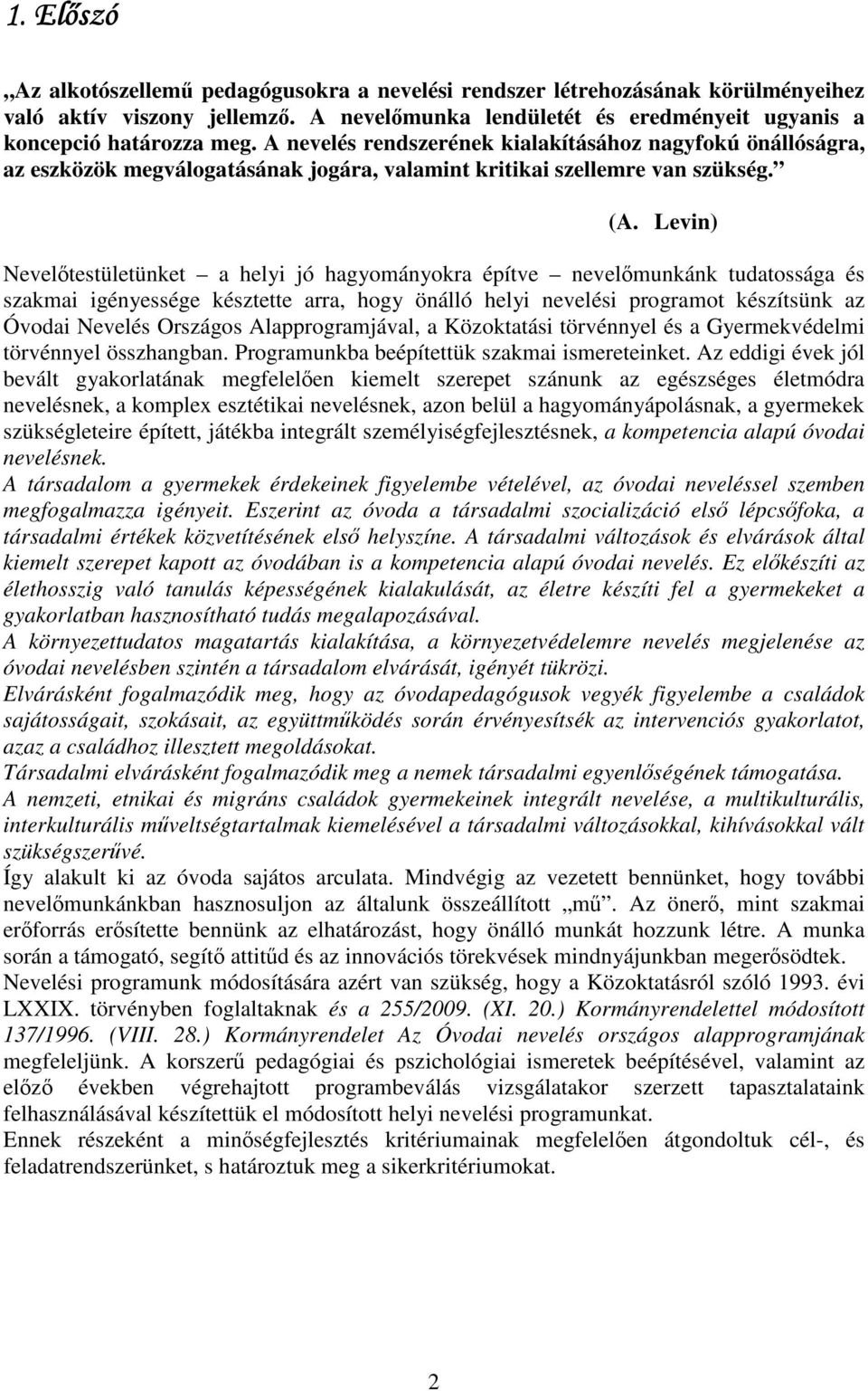 Levin) Nevelőtestületünket a helyi jó hagyományokra építve nevelőmunkánk tudatossága és szakmai igényessége késztette arra, hogy önálló helyi nevelési programot készítsünk az Óvodai Nevelés Országos