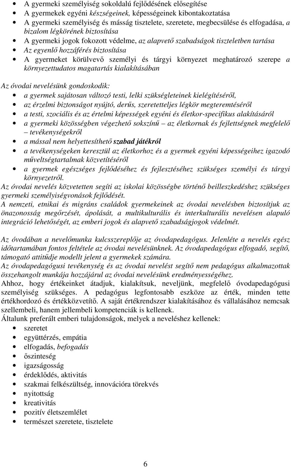 környezet meghatározó szerepe a környezettudatos magatartás kialakításában Az óvodai nevelésünk gondoskodik: a gyermek sajátosan változó testi, lelki szükségleteinek kielégítéséről, az érzelmi