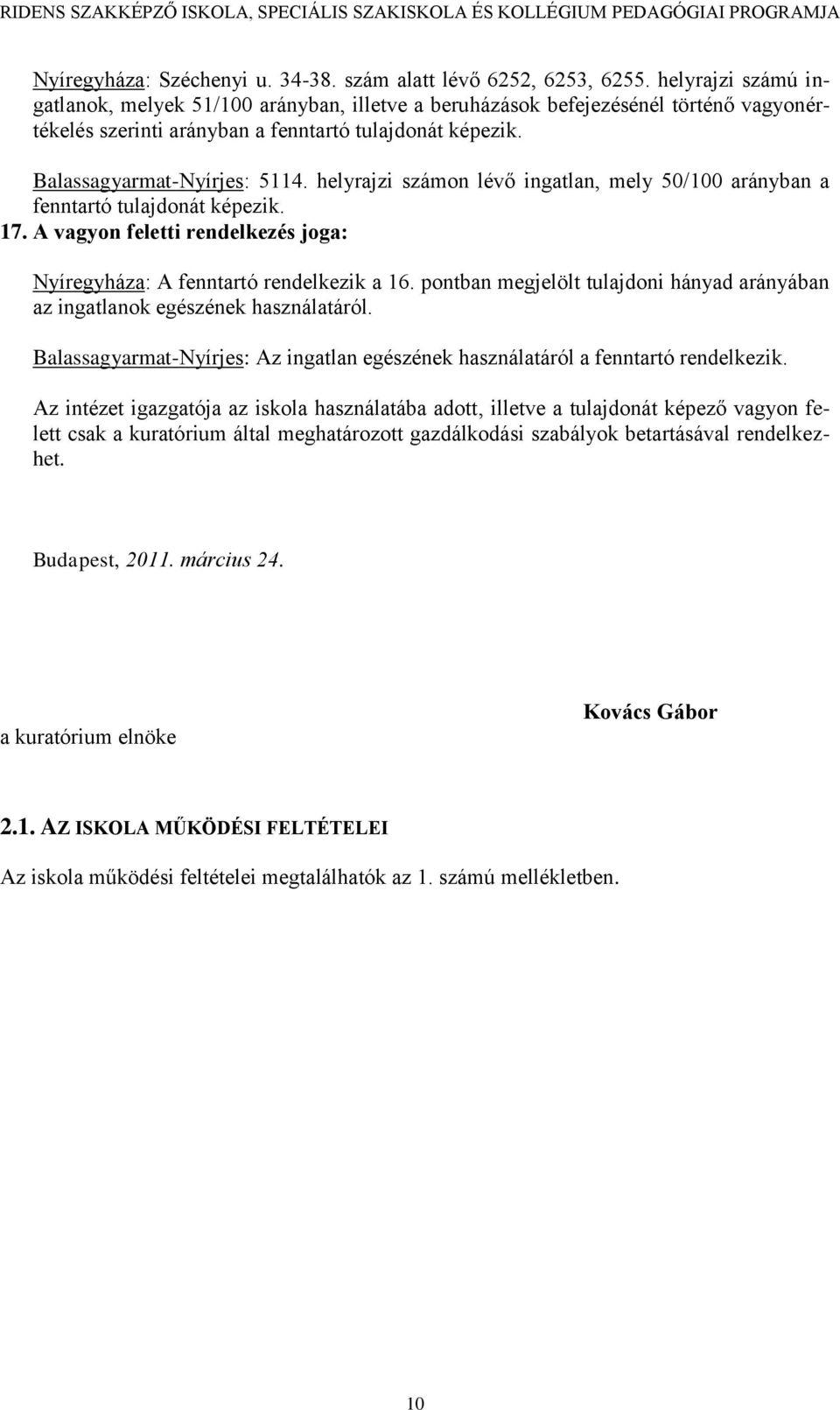 helyrajzi számon lévő ingatlan, mely 50/100 arányban a fenntartó tulajdonát képezik. 17. A vagyon feletti rendelkezés joga: Nyíregyháza: A fenntartó rendelkezik a 16.