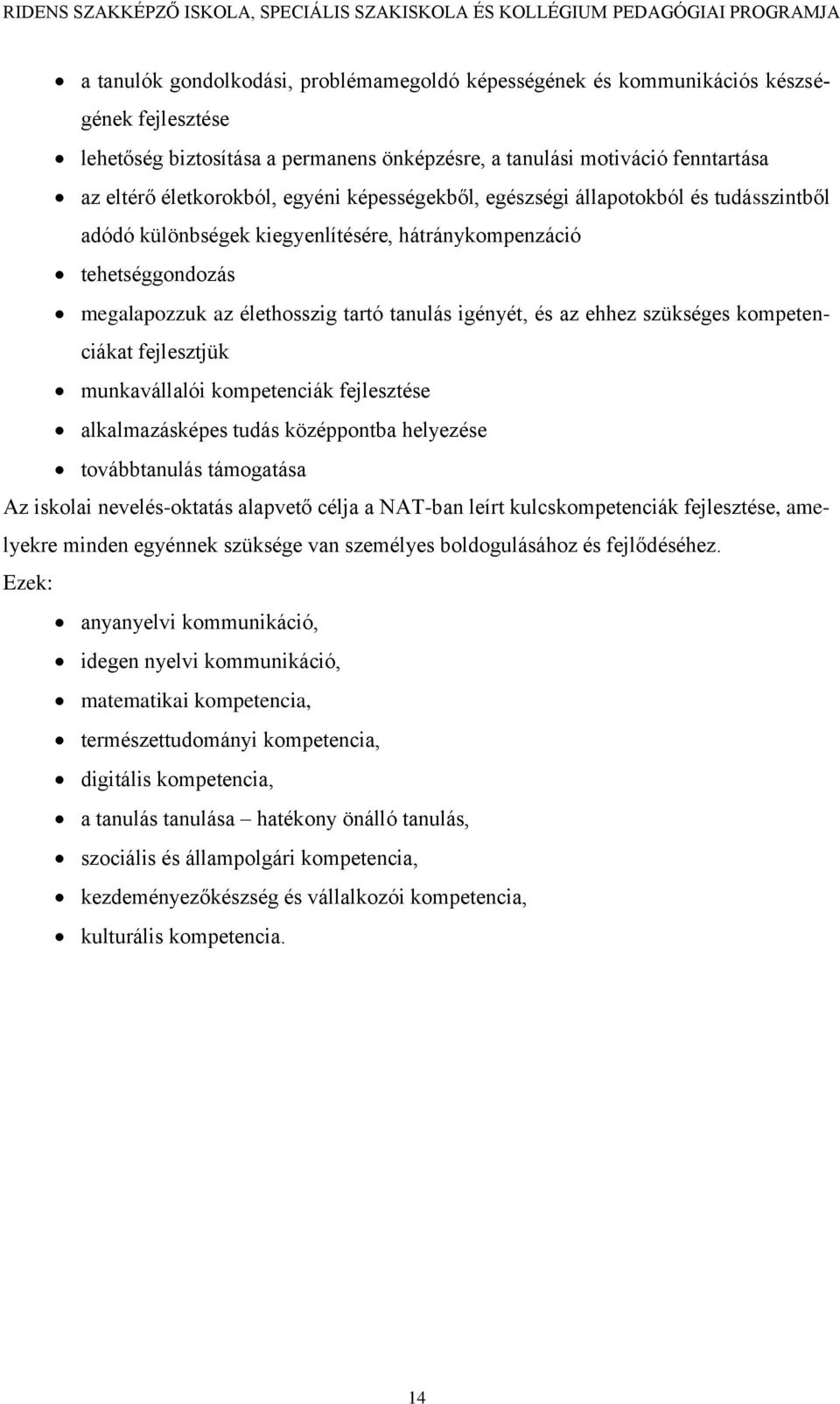 szükséges kompetenciákat fejlesztjük munkavállalói kompetenciák fejlesztése alkalmazásképes tudás középpontba helyezése továbbtanulás támogatása Az iskolai nevelés-oktatás alapvető célja a NAT-ban