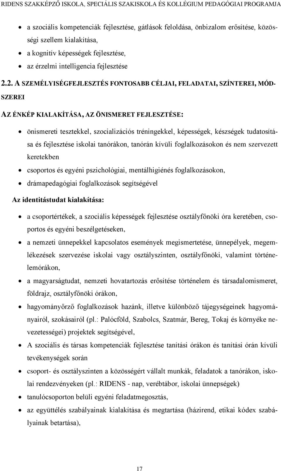 készségek tudatosítása és fejlesztése iskolai tanórákon, tanórán kívüli foglalkozásokon és nem szervezett keretekben csoportos és egyéni pszichológiai, mentálhigiénés foglalkozásokon, drámapedagógiai