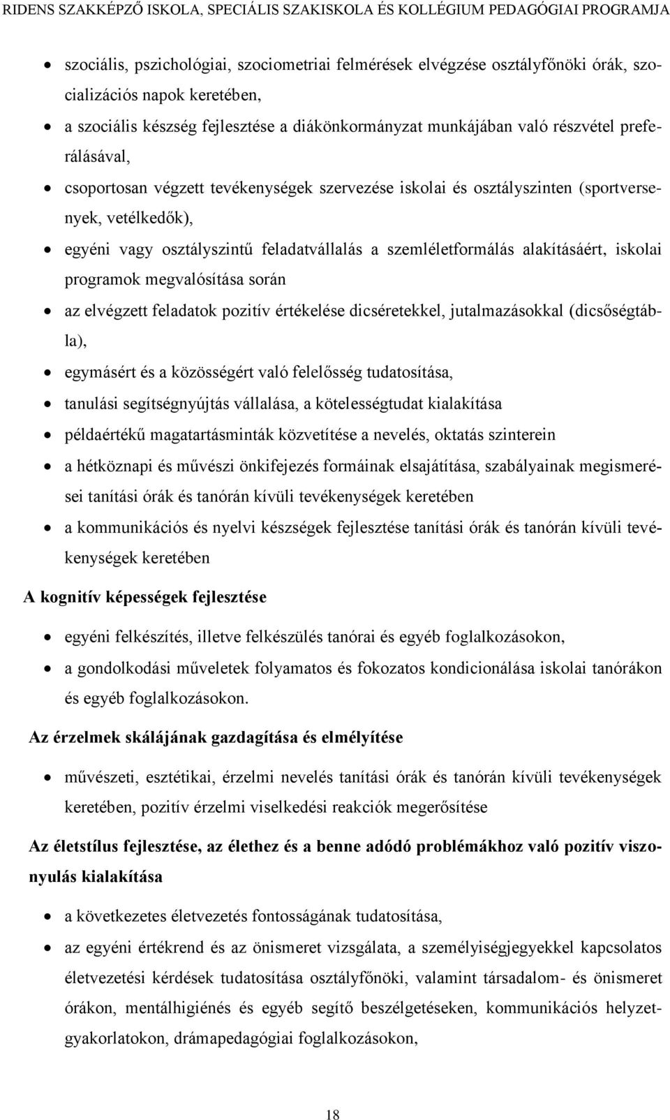 iskolai programok megvalósítása során az elvégzett feladatok pozitív értékelése dicséretekkel, jutalmazásokkal (dicsőségtábla), egymásért és a közösségért való felelősség tudatosítása, tanulási