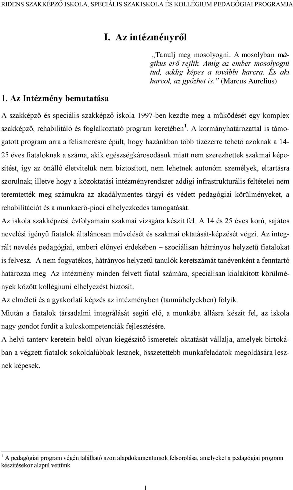 A kormányhatározattal is támogatott program arra a felismerésre épült, hogy hazánkban több tízezerre tehető azoknak a 14-25 éves fiataloknak a száma, akik egészségkárosodásuk miatt nem szerezhettek