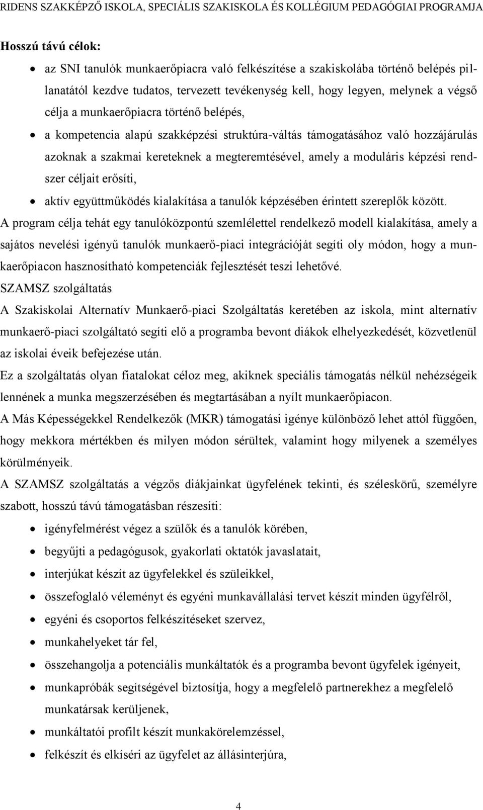 céljait erősíti, aktív együttműködés kialakítása a tanulók képzésében érintett szereplők között.