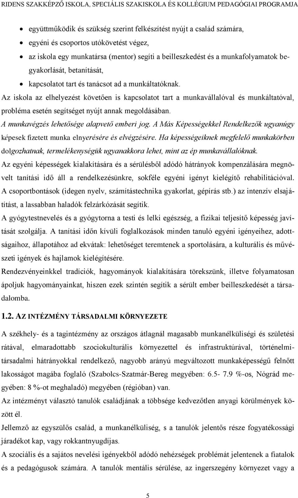 Az iskola az elhelyezést követően is kapcsolatot tart a munkavállalóval és munkáltatóval, probléma esetén segítséget nyújt annak megoldásában. A munkavégzés lehetősége alapvető emberi jog.