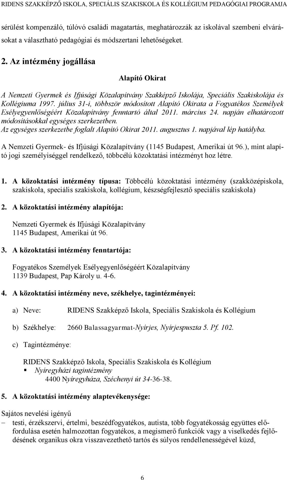 július 31-i, többször módosított Alapító Okirata a Fogyatékos Személyek Esélyegyenlőségéért Közalapítvány fenntartó által 2011. március 24. napján elhatározott módosításokkal egységes szerkezetben.