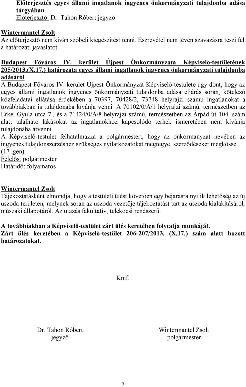 kerület Újpest Önkormányzat Képviselő-testülete úgy dönt, hogy az egyes állami ingatlanok ingyenes önkormányzati tulajdonba adása eljárás során, kötelező közfeladatai ellátása érdekében a 70397,