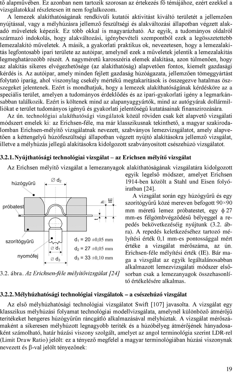 képezik. Ez több okkal is magyarázható. Az egyik, a tudományos oldalról származó indokolás, hogy alakváltozási, igénybevételi szempontból ezek a legösszetettebb lemezalakító műveletek.