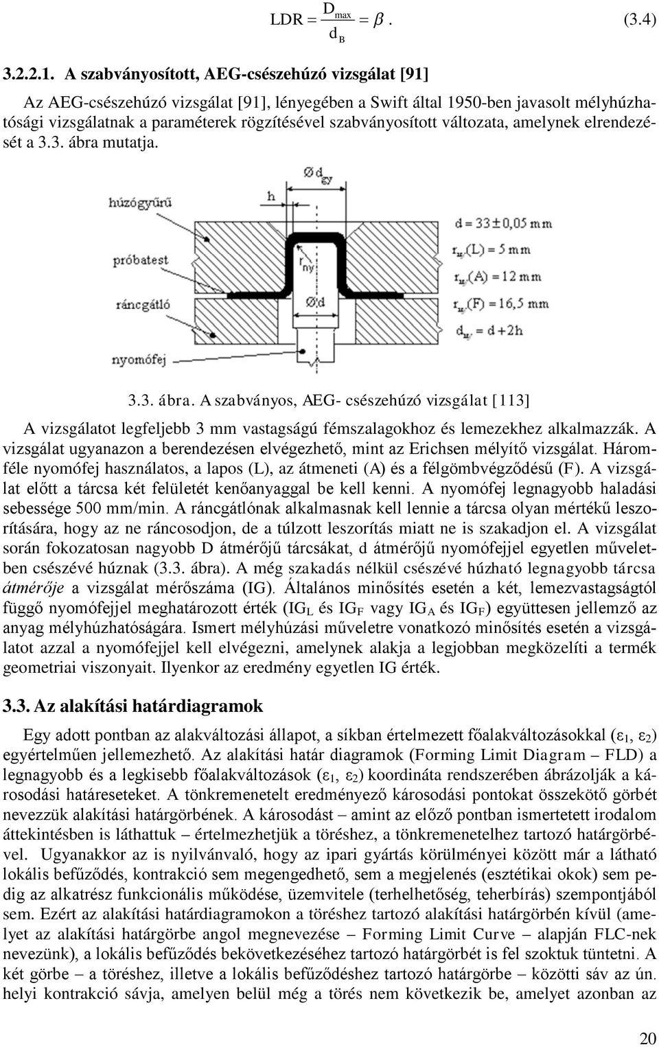 3. ábra mutatja. B 3.3. ábra. A szabványos, AEG- csészehúzó vizsgálat [113] A vizsgálatot legfeljebb 3 mm vastagságú fémszalagokhoz és lemezekhez alkalmazzák.