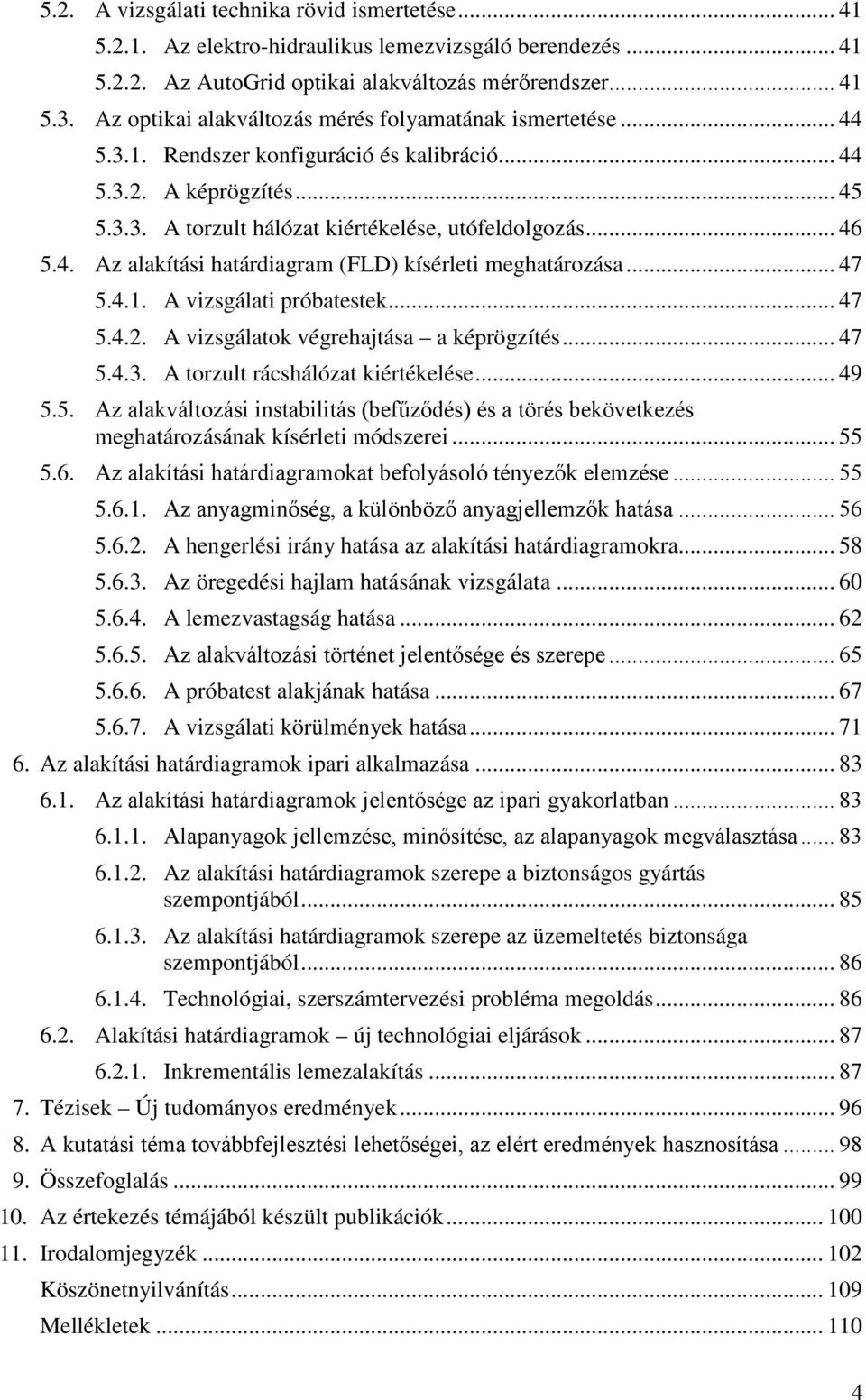 4. Az alakítási határdiagram (FLD) kísérleti meghatározása... 47 5.4.1. 5.4.2. 5.4.3. A vizsgálati próbatestek... 47 A vizsgálatok végrehajtása a képrögzítés... 47 A torzult rácshálózat kiértékelése.