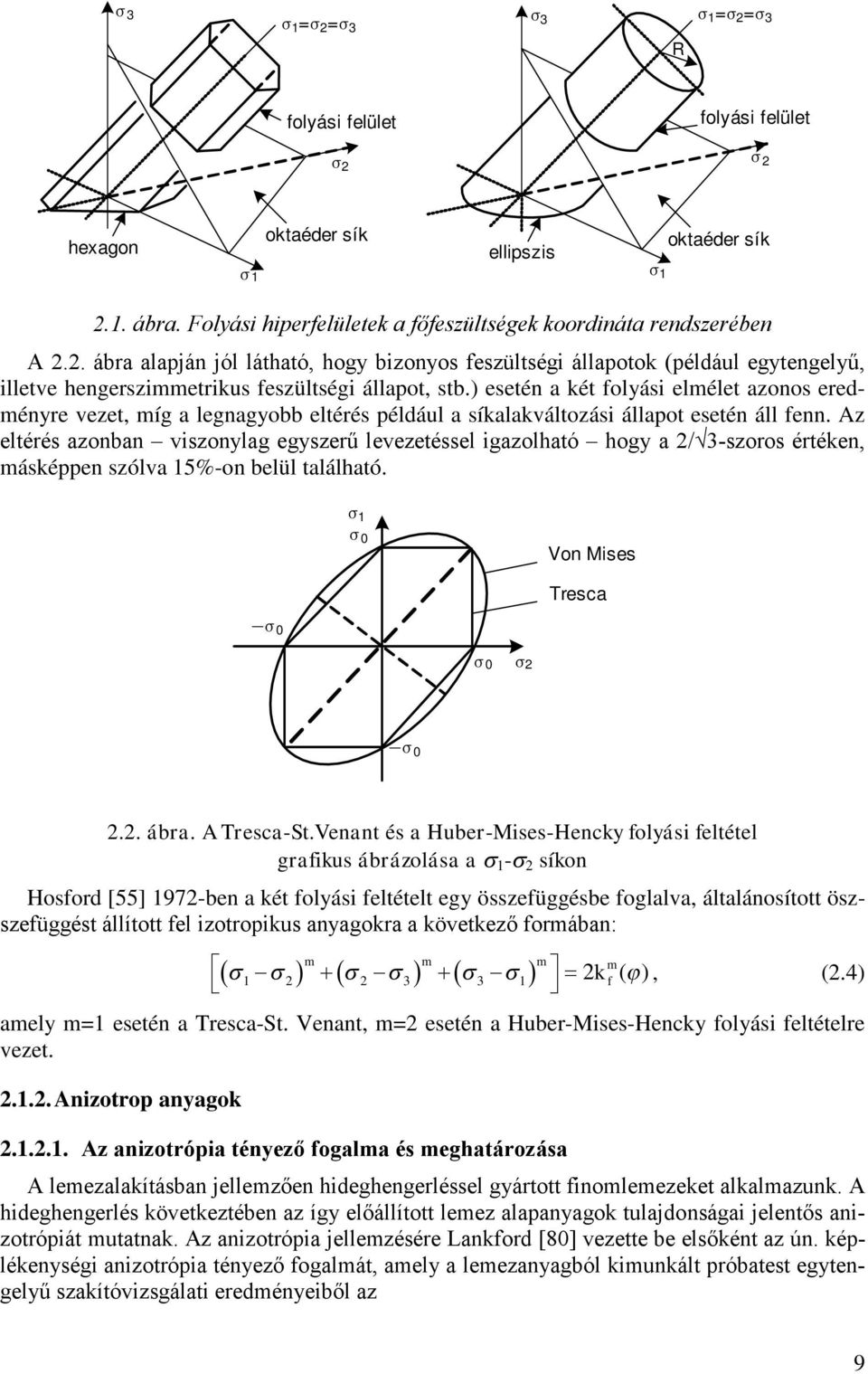 Az eltérés azonban viszonylag egyszerű levezetéssel igazolható hogy a 2/ 3-szoros értéken, másképpen szólva 15%-on belül található. 1 0 Von Mises Tresca 0 0 2 0 2.2. ábra. A Tresca-St.