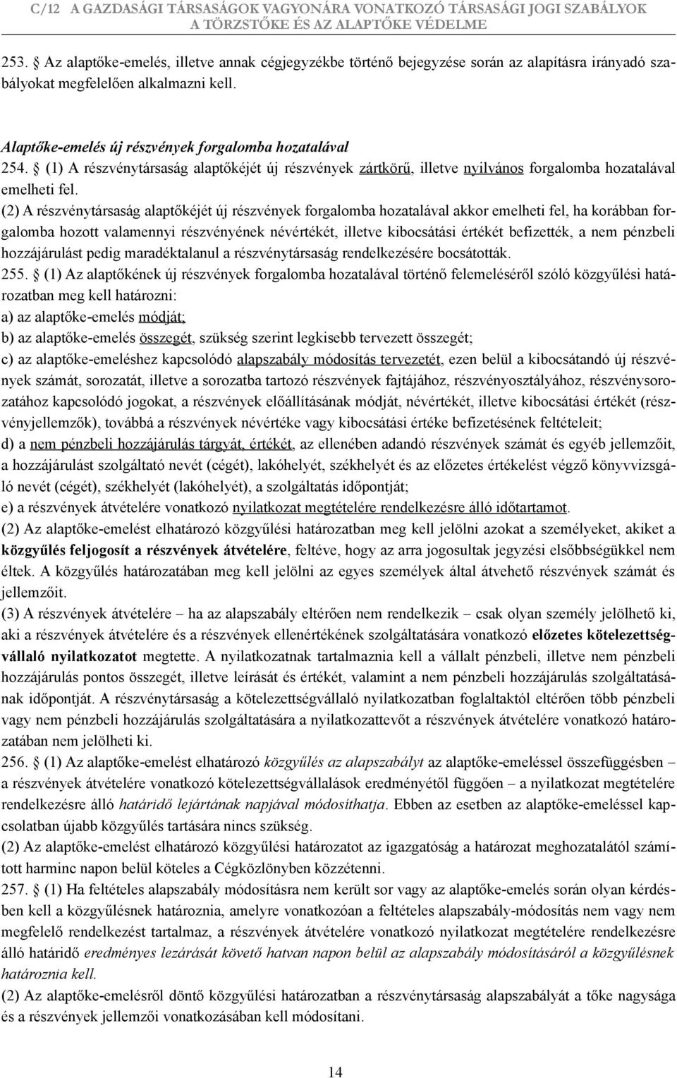 (2) A részvénytársaság alaptőkéjét új részvények forgalomba hozatalával akkor emelheti fel, ha korábban forgalomba hozott valamennyi részvényének névértékét, illetve kibocsátási értékét befizették, a