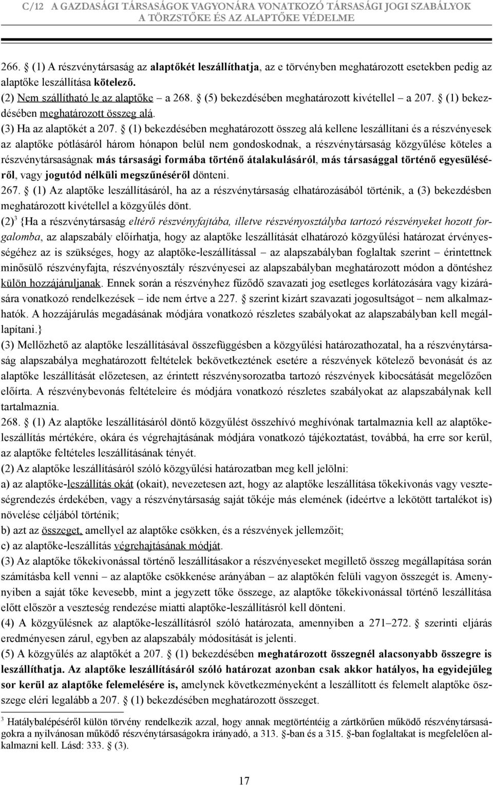 (1) bekezdésében meghatározott összeg alá kellene leszállítani és a részvényesek az alaptőke pótlásáról három hónapon belül nem gondoskodnak, a részvénytársaság közgyűlése köteles a