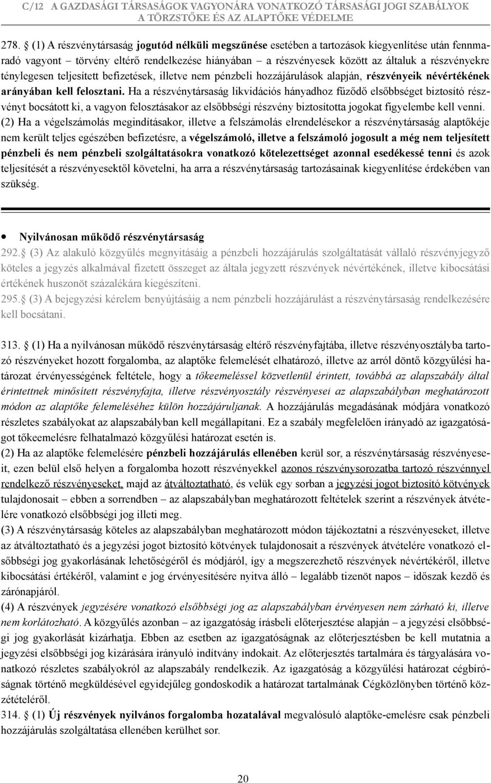 Ha a részvénytársaság likvidációs hányadhoz fűződő elsőbbséget biztosító részvényt bocsátott ki, a vagyon felosztásakor az elsőbbségi részvény biztosította jogokat figyelembe kell venni.