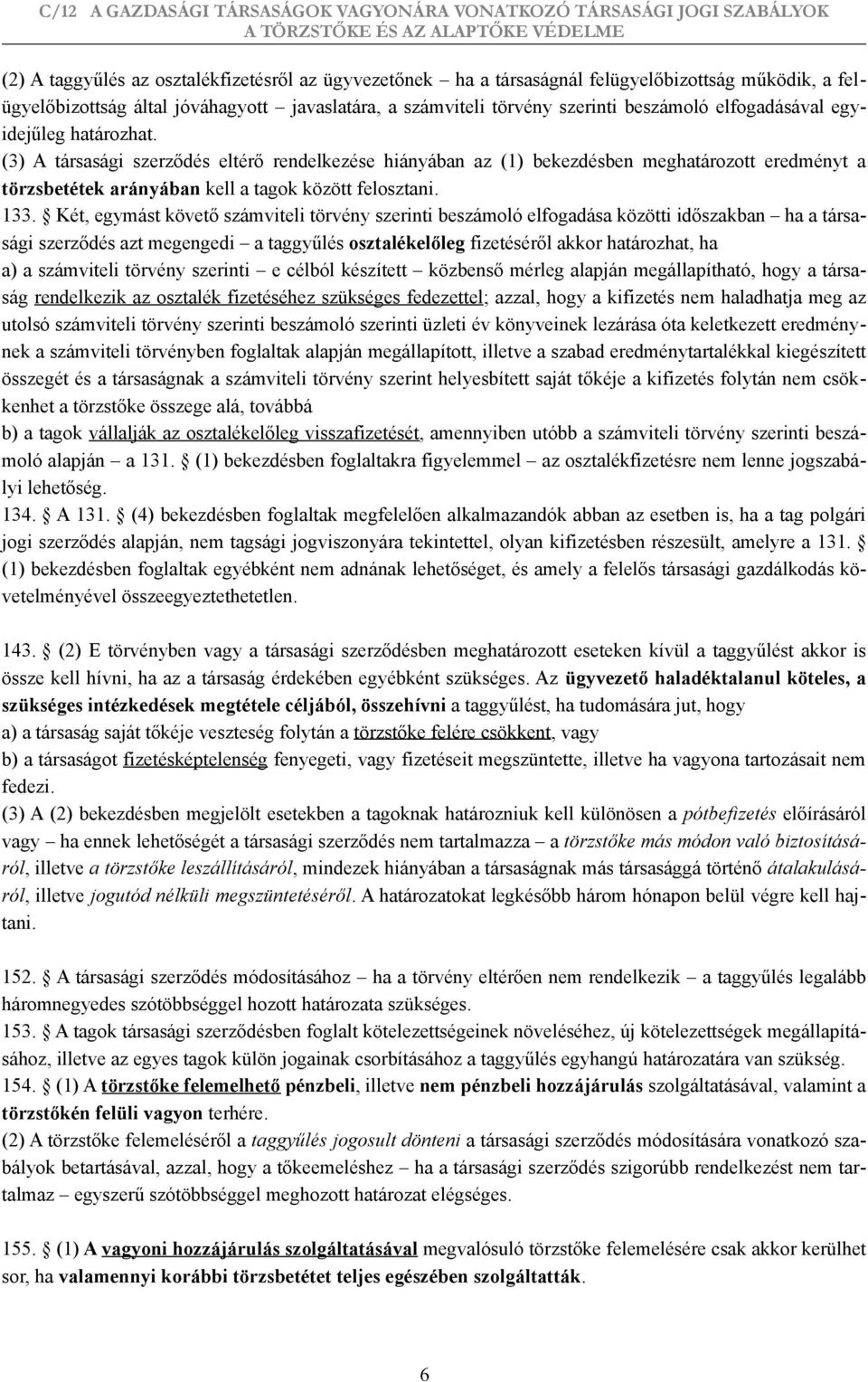 Két, egymást követő számviteli törvény szerinti beszámoló elfogadása közötti időszakban ha a társasági szerződés azt megengedi a taggyűlés osztalékelőleg fizetéséről akkor határozhat, ha a) a