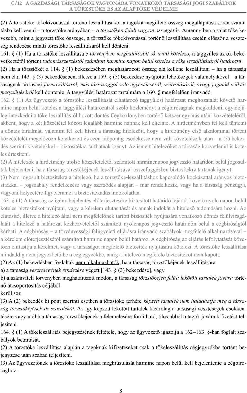 (1) Ha a törzstőke leszállítása e törvényben meghatározott ok miatt kötelező, a taggyűlés az ok bekövetkeztétől történt tudomásszerzéstől számított harminc napon belül köteles a tőke leszállításáról