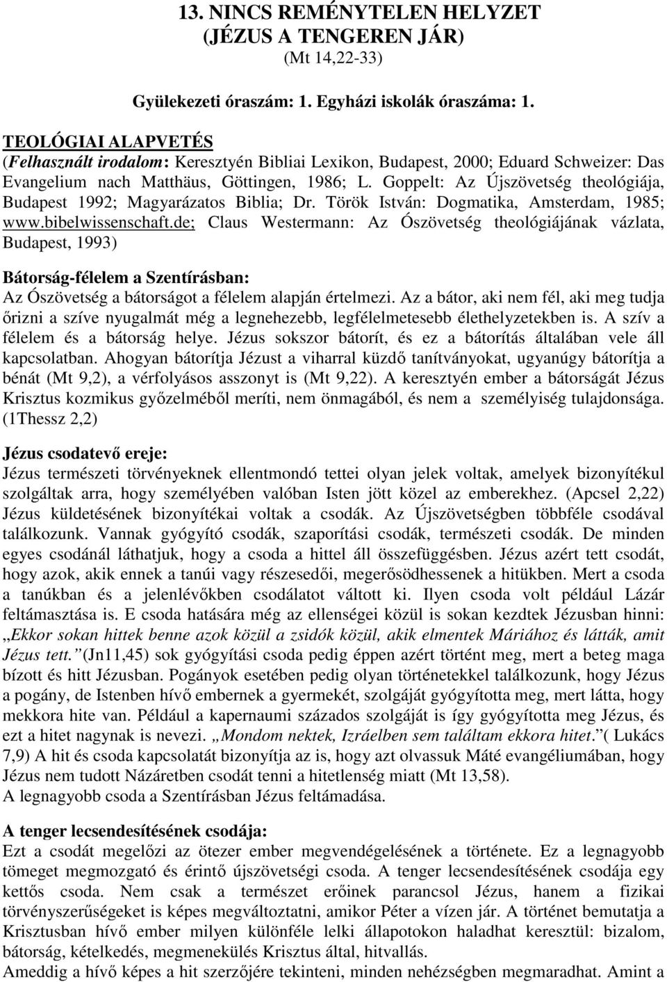 Goppelt: Az Újszövetség theológiája, Budapest 1992; Magyarázatos Biblia; Dr. Török István: Dogmatika, Amsterdam, 1985; www.bibelwissenschaft.