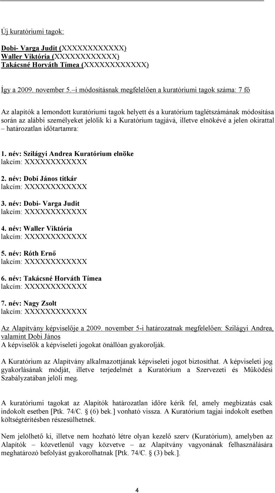 Kuratórium tagjává, illetve elnökévé a jelen okirattal határozatlan időtartamra: 1. név: Szilágyi Andrea Kuratórium elnöke 2. név: Dobi János titkár 3. név: Dobi- Varga Judit 4.